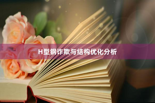 H型钢诈欺与结构优化分析