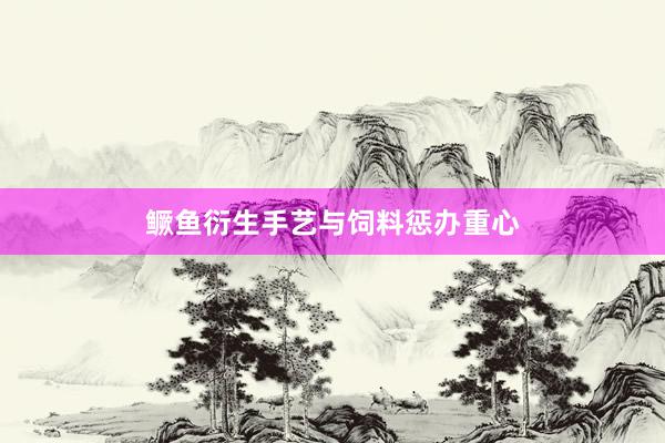 鳜鱼衍生手艺与饲料惩办重心